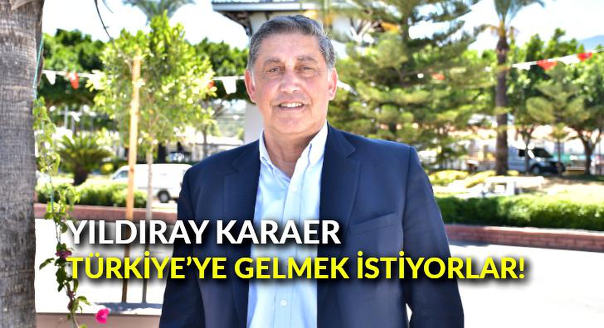 Yıldıray Karaer: "Türkiye\'ye gelmek istiyorlar"