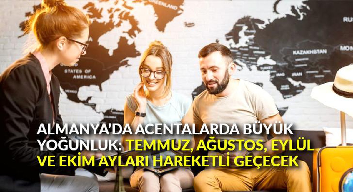 Almanya\'da acentalarda büyük yoğunluk: Temmuz, Ağustos, Eylül ve Ekim ayları hareketli geçecek