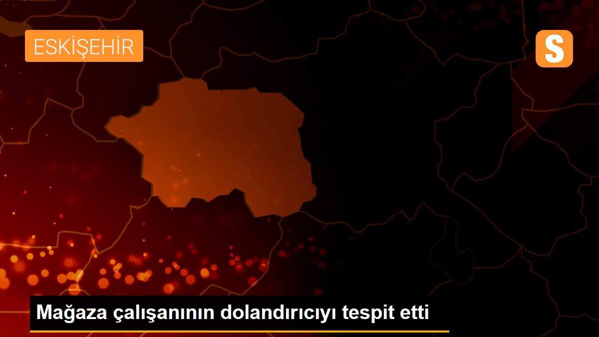Mağaza çalışanının dolandırıcıyı tespit etti