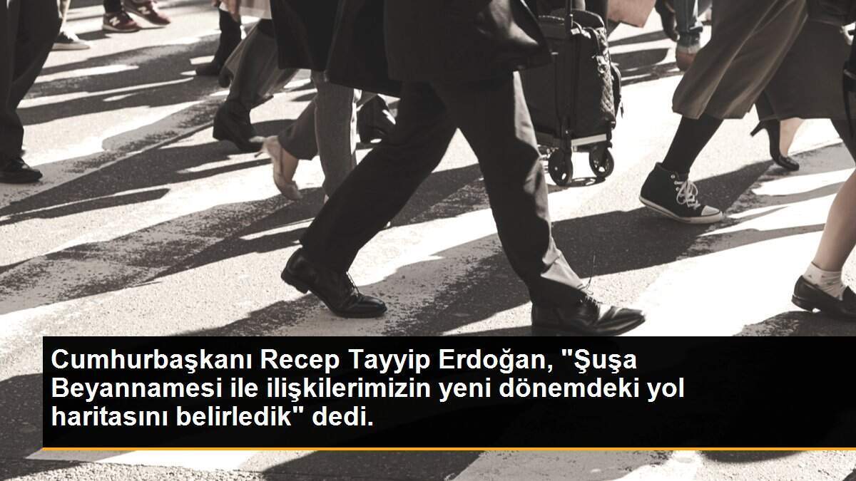 Cumhurbaşkanı Recep Tayyip Erdoğan, "Şuşa Beyannamesi ile ilişkilerimizin yeni dönemdeki yol haritasını belirledik" dedi.
