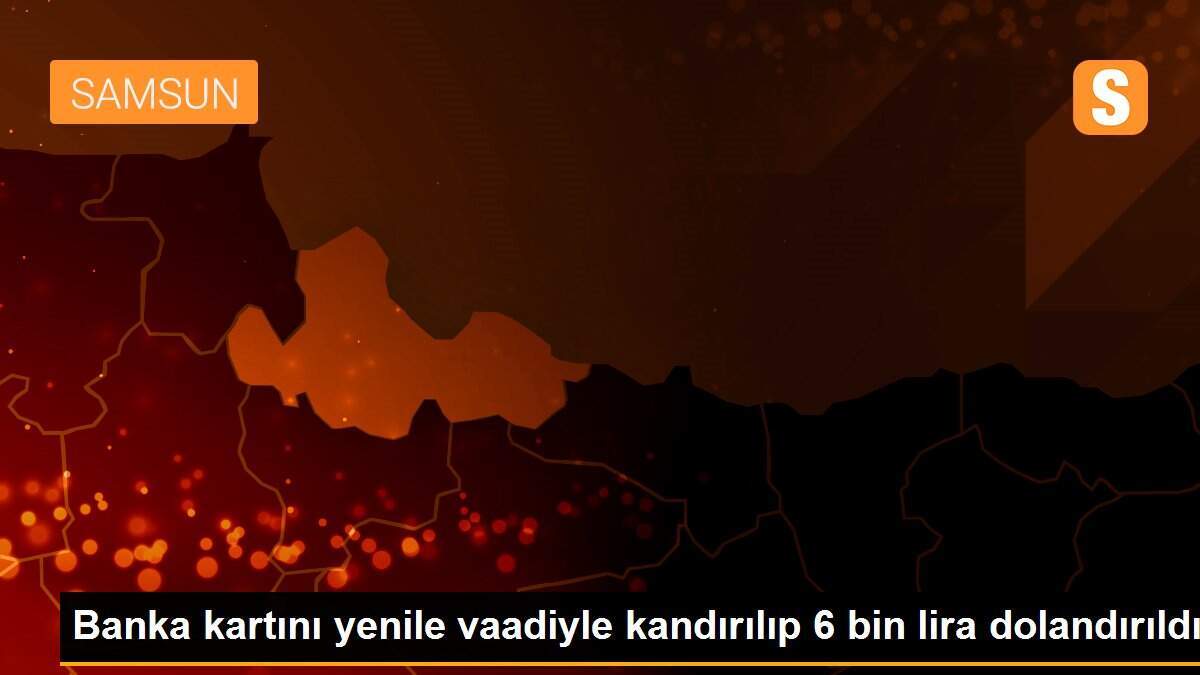 Banka kartını yenile vaadiyle kandırılıp 6 bin lira dolandırıldı