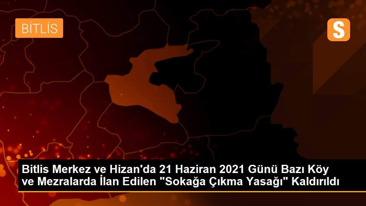Bitlis\'te 19 köy ve mezralarındaki sokağa çıkma yasağı kaldırıldı