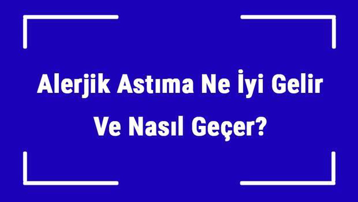 Alerjik Astıma Ne İyi Gelir ve Nasıl Geçer? Alerjik Astım Nedenleri ve Tedavisi