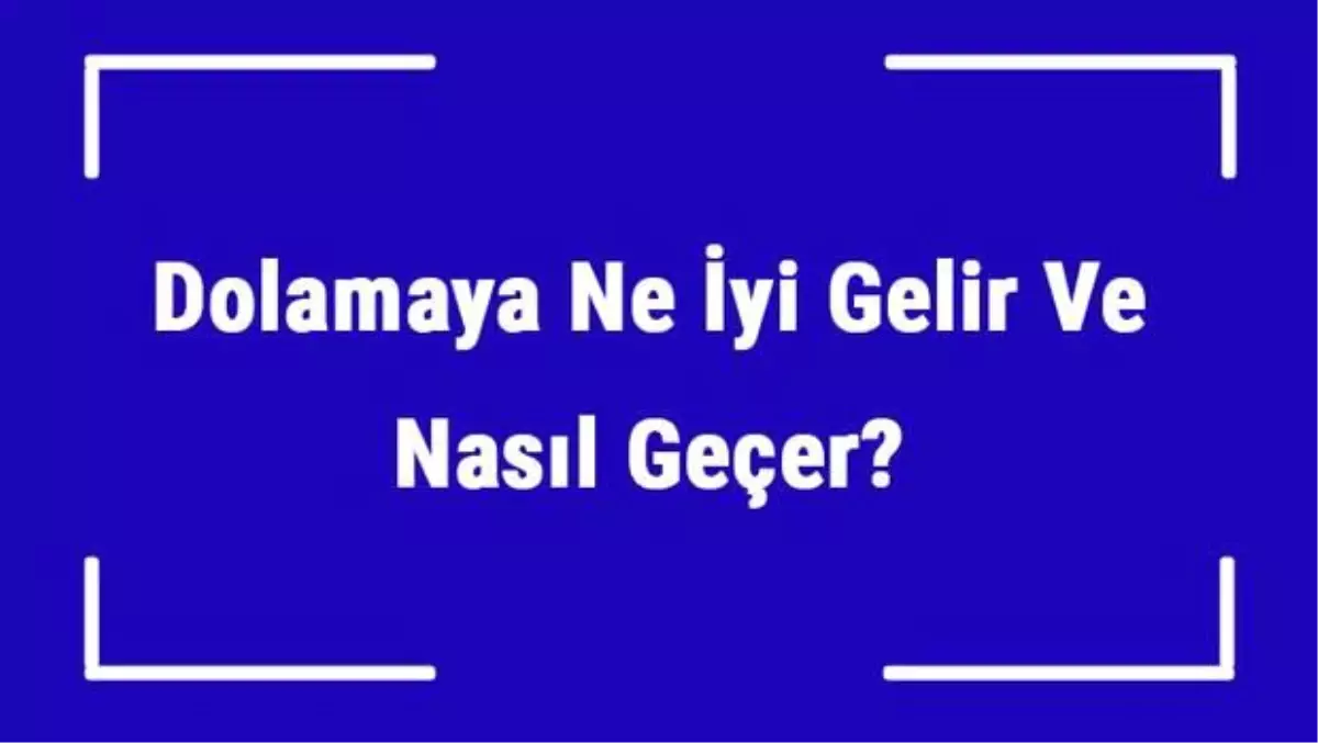 Dolamaya Ne İyi Gelir ve Nasıl Geçer? Dolama Nedenleri ve Tedavisi