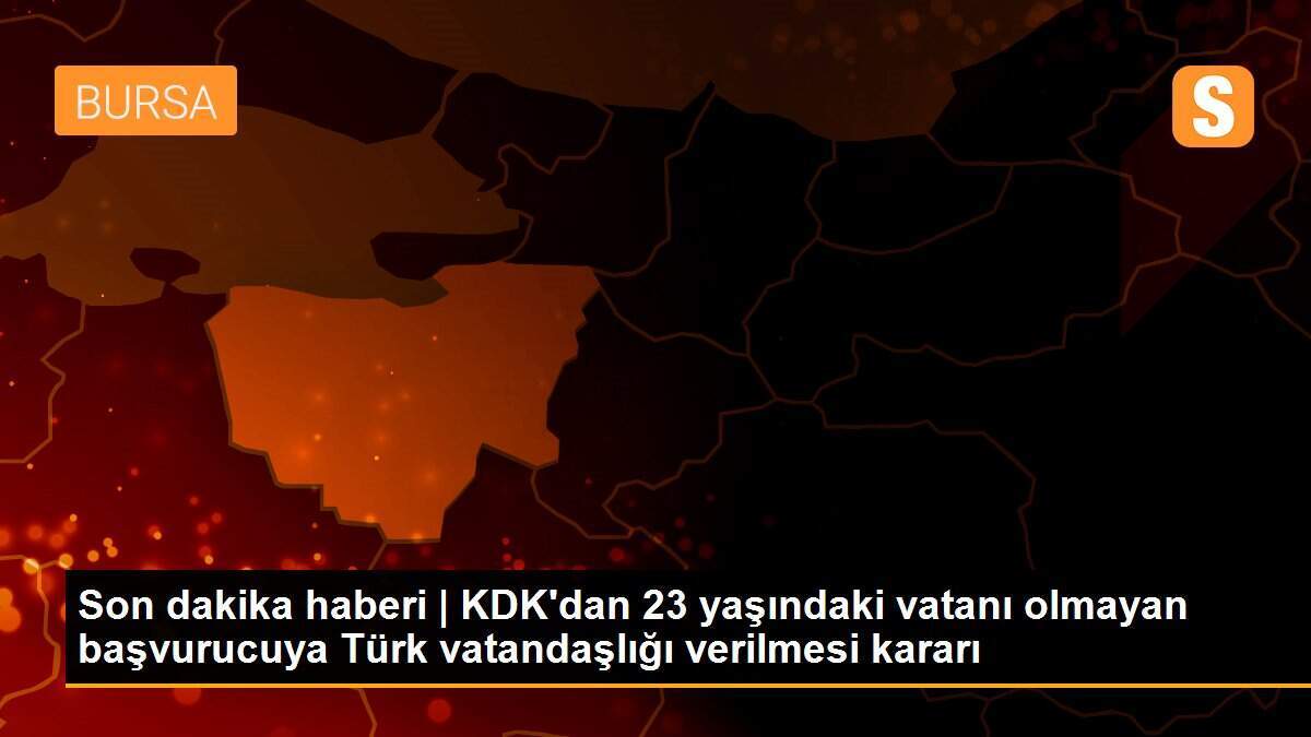 Son dakika haberi | KDK\'dan 23 yaşındaki vatanı olmayan başvurucuya Türk vatandaşlığı verilmesi kararı