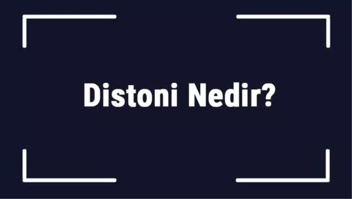 Distoni Nedir? Distoni Hastalığı Belirtileri, Tanısı ve Tedavi Yöntemleri..