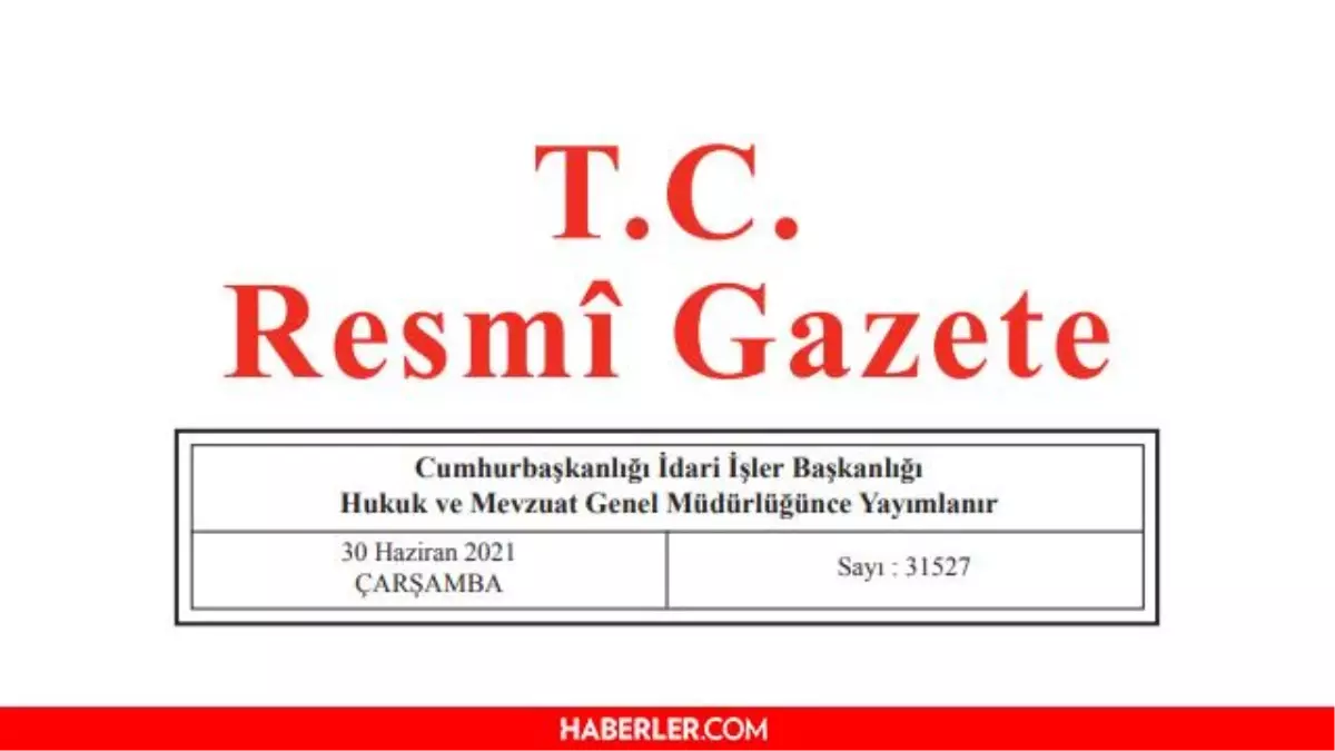 30 Haziran 2021 Resmî Gazete bugünün kararları neler? 30 Haziran Çarşamba Resmi Gazete\'de yayımlandı! 31527 sayılı Resmi Gazete