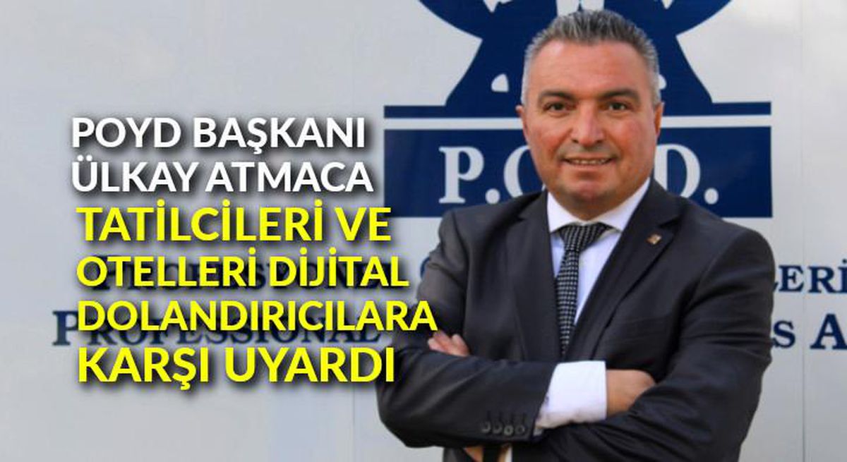 POYD Başkanı Ülkay Atmaca, tatilcileri ve otelleri dijital dolandırıcılara karşı uyardı