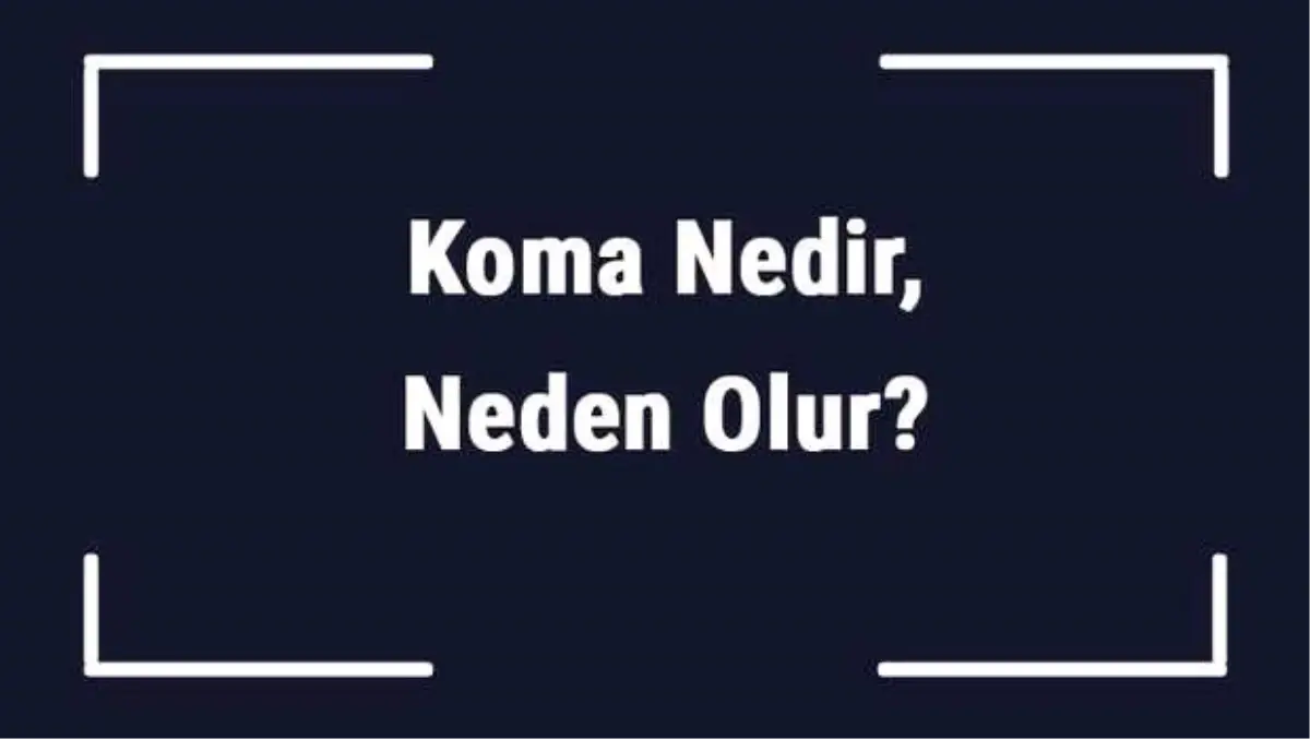 Koma Nedir, Neden Olur? Bilinç Kapanması ve Koma Tipleri..