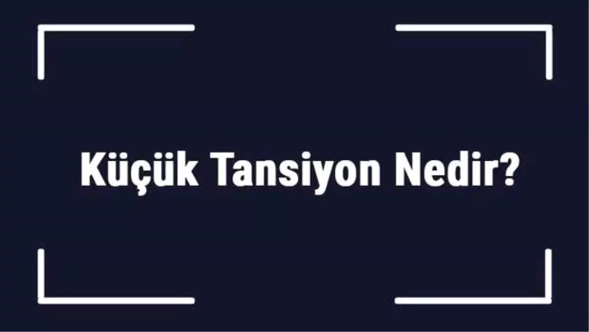 Küçük Tansiyon Nedir? Küçük Tansiyon Neden Düşer veya Yükselir? Normal Değerleri..