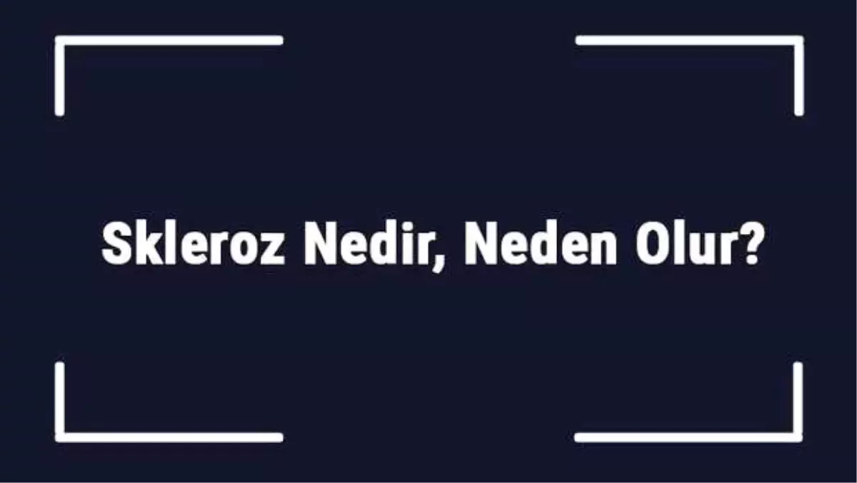 Skleroz Nedir, Neden Olur? Skleroz (Ms Hastalığı) Belirtileri, Tanısı ve Tedavi Yöntemleri..