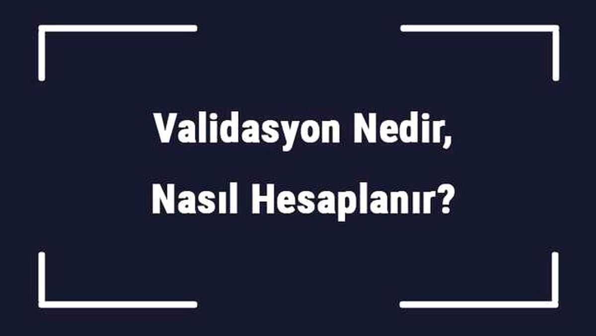 Validasyon Nedir, Nasıl Hesaplanır? Tıpta Validasyon Neden Önemlidir?