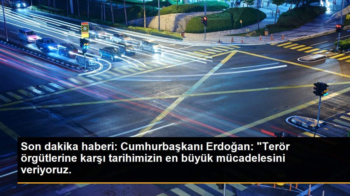 Son dakika haberi: Cumhurbaşkanı Erdoğan: "Terör örgütlerine karşı tarihimizin en büyük mücadelesini veriyoruz.