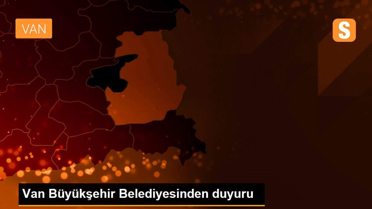 Van Büyükşehir Belediyesinden duyuru