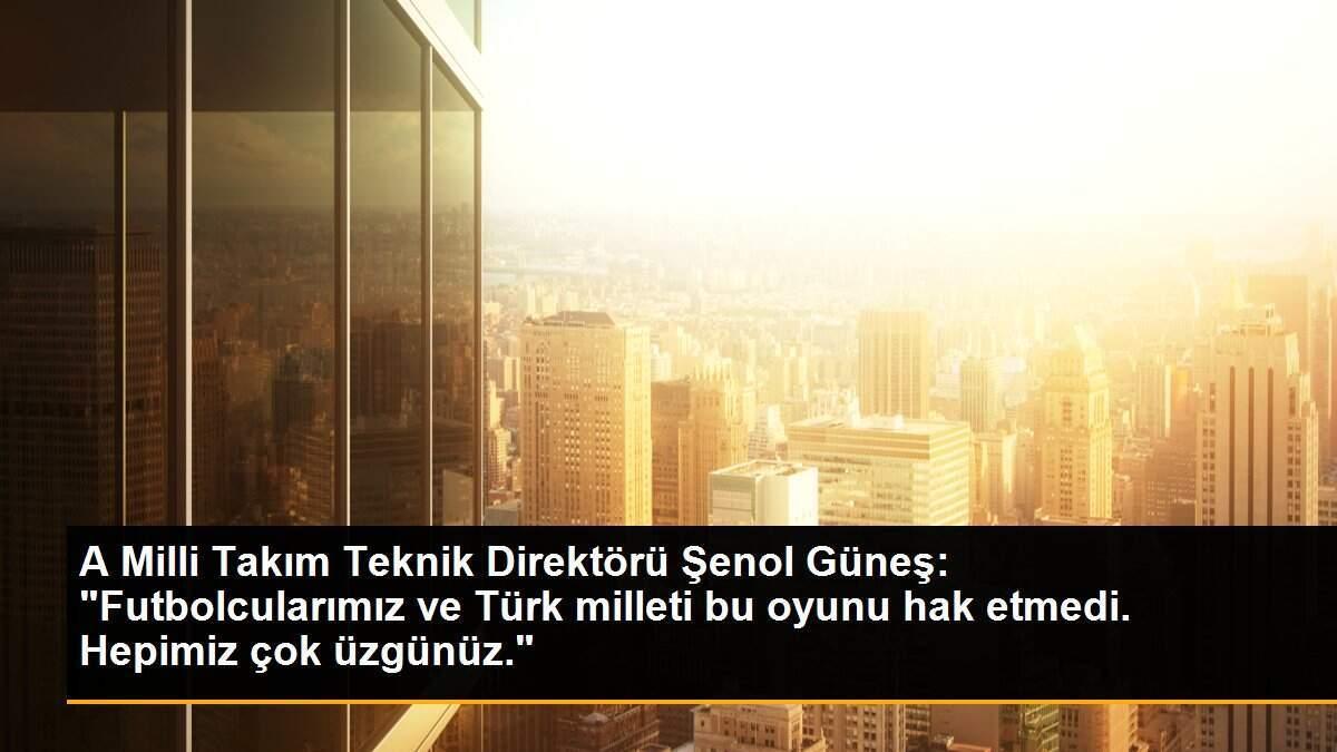 A Milli Takım Teknik Direktörü Şenol Güneş: "Futbolcularımız ve Türk milleti bu oyunu hak etmedi. Hepimiz çok üzgünüz."