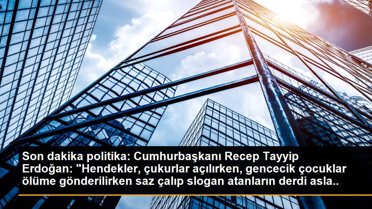 Son dakika politika: Cumhurbaşkanı Recep Tayyip Erdoğan: "Hendekler, çukurlar açılırken, gencecik çocuklar ölüme gönderilirken saz çalıp slogan atanların derdi asla siz...