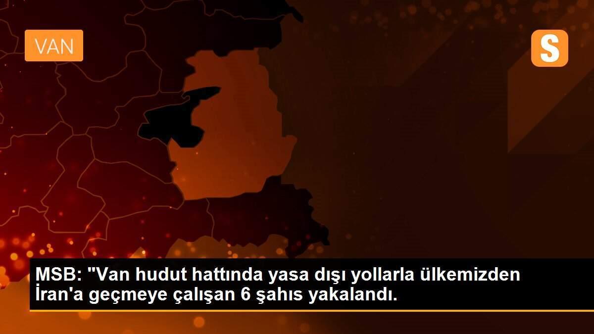 MSB: "Van hudut hattında yasa dışı yollarla ülkemizden İran\'a geçmeye çalışan 6 şahıs yakalandı.