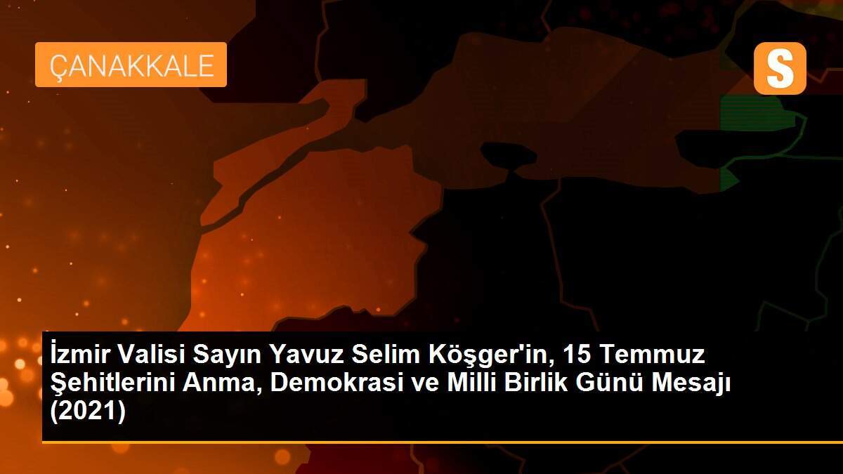 Vali Köşger\'den "15 Temmuz Demokrasi ve Milli Birlik Günü" mesajı Açıklaması