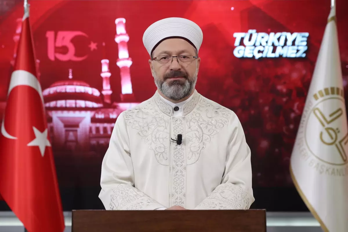 Diyanet İşleri Başkanı Erbaş\'tan 15 Temmuz Demokrasi ve Milli Birlik Günü mesajı Açıklaması