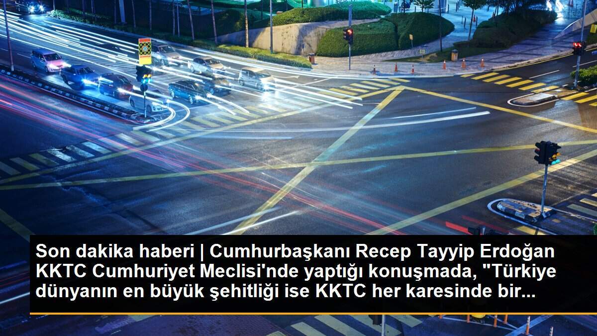 Son dakika haberi | Cumhurbaşkanı Recep Tayyip Erdoğan KKTC Cumhuriyet Meclisi\'nde yaptığı konuşmada, "Türkiye dünyanın en büyük şehitliği ise KKTC her karesinde bir...