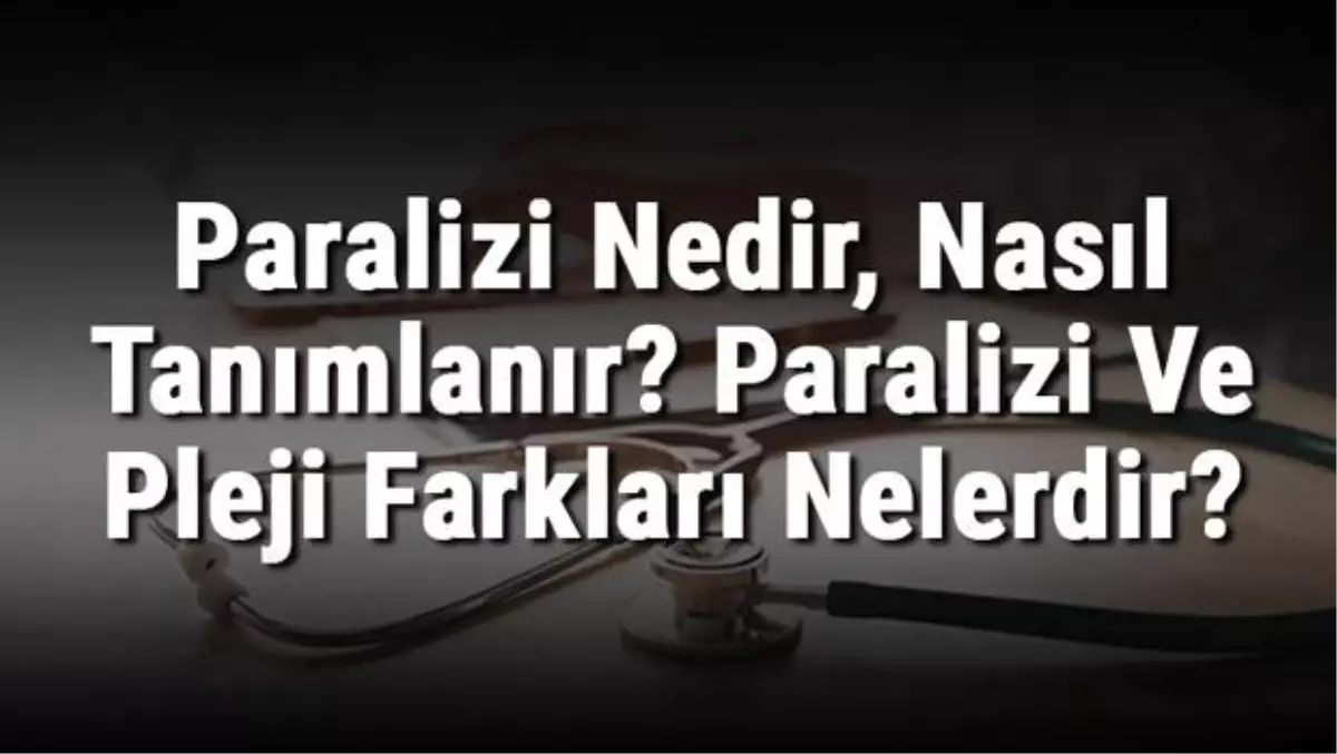 Paralizi Nedir, Nasıl Tanımlanır? Paralizi ve Pleji Farkları Nelerdir?