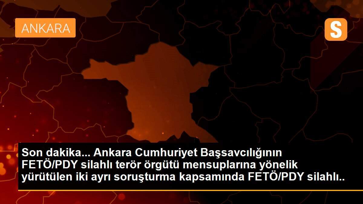 Son dakika... Ankara Cumhuriyet Başsavcılığının FETÖ/PDY silahlı terör örgütü mensuplarına yönelik yürütülen iki ayrı soruşturma kapsamında FETÖ/PDY silahlı terör...