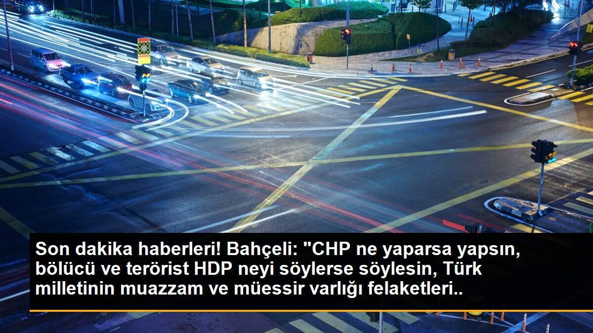 Son dakika haberleri! Bahçeli: "CHP ne yaparsa yapsın, bölücü ve terörist HDP neyi söylerse söylesin, Türk milletinin muazzam ve müessir varlığı felaketleri göğüsleyecek,...