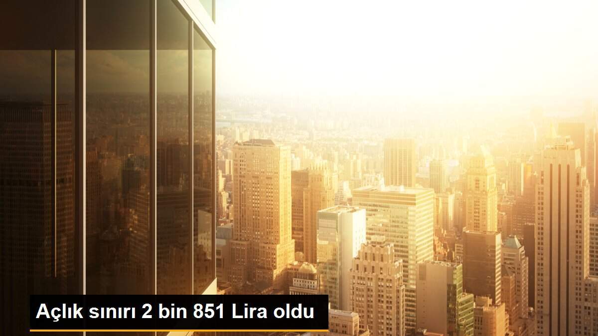 Açlık sınırı 2 bin 851 Lira oldu