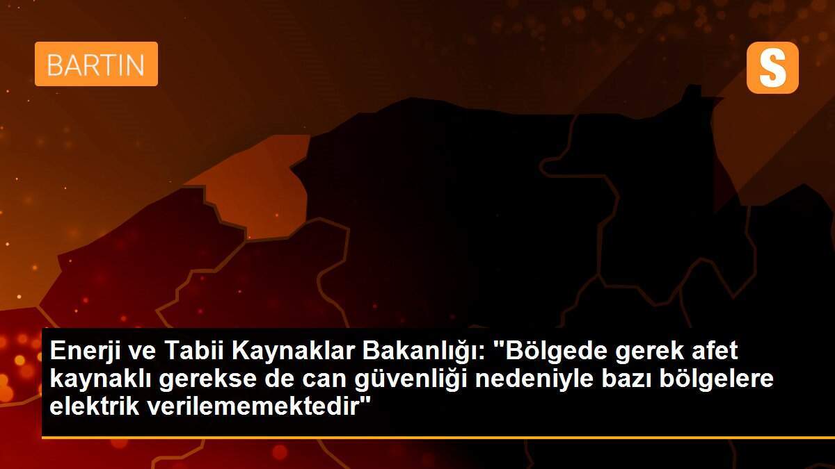 Enerji ve Tabii Kaynaklar Bakanlığı: "Bölgede gerek afet kaynaklı gerekse de can güvenliği nedeniyle bazı bölgelere elektrik verilememektedir"