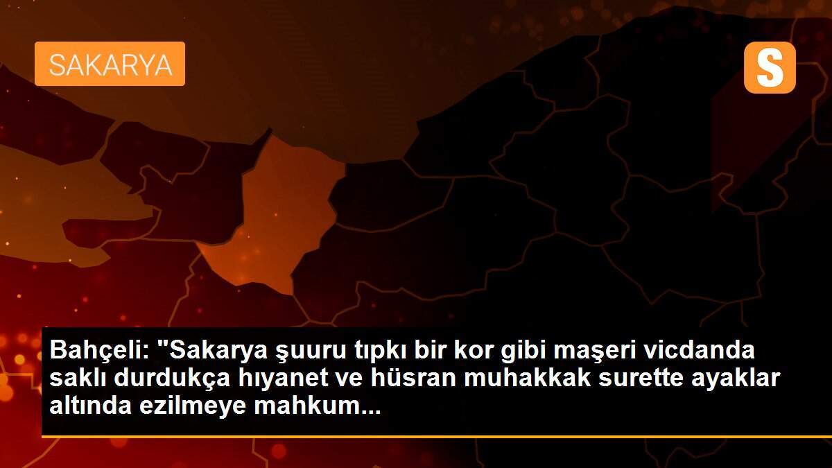 Bahçeli: "Sakarya şuuru tıpkı bir kor gibi maşeri vicdanda saklı durdukça hıyanet ve hüsran muhakkak surette ayaklar altında ezilmeye mahkum...