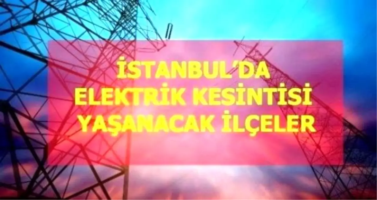 29 Ağustos Pazar İstanbul elektrik kesintisi! İstanbul\'da elektrik kesintisi yaşanacak ilçeler İstanbul\'da elektrik ne zaman gelecek?