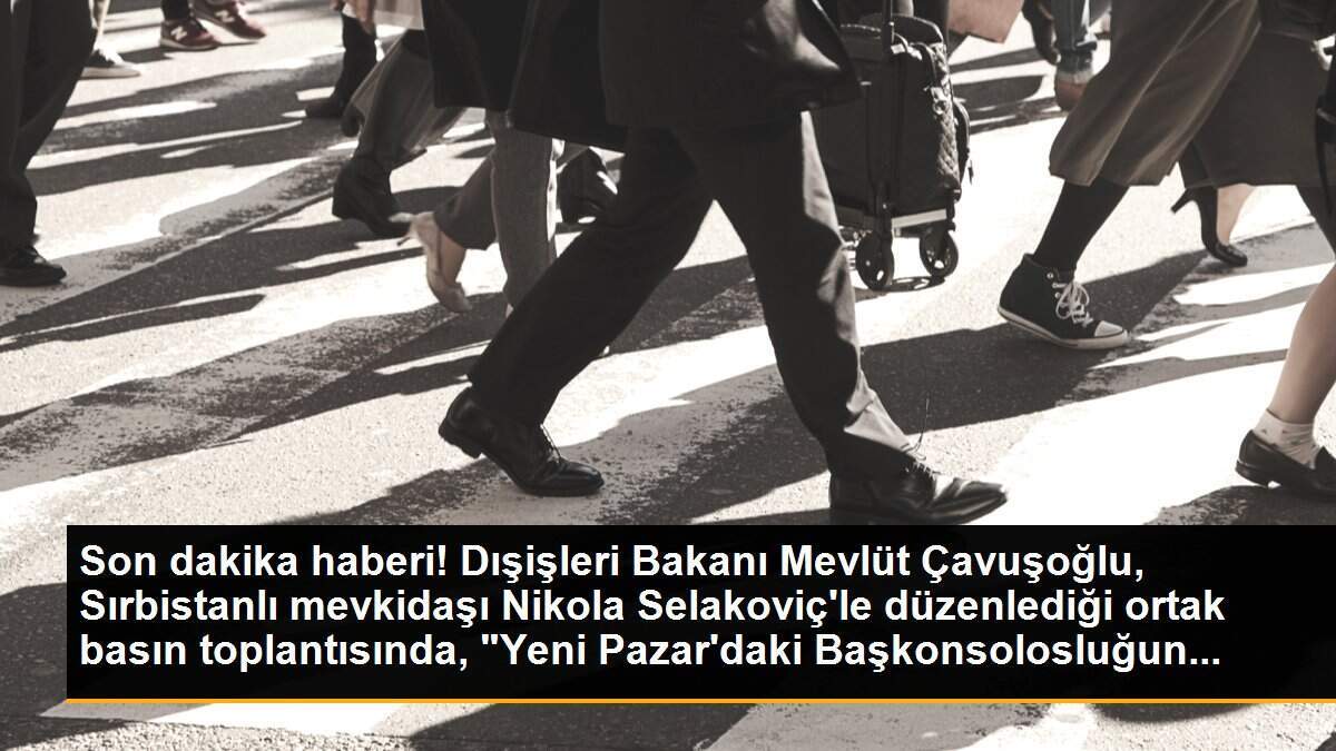 Son dakika haberi! Dışişleri Bakanı Mevlüt Çavuşoğlu, Sırbistanlı mevkidaşı Nikola Selakoviç\'le düzenlediği ortak basın toplantısında, "Yeni Pazar\'daki Başkonsolosluğun...