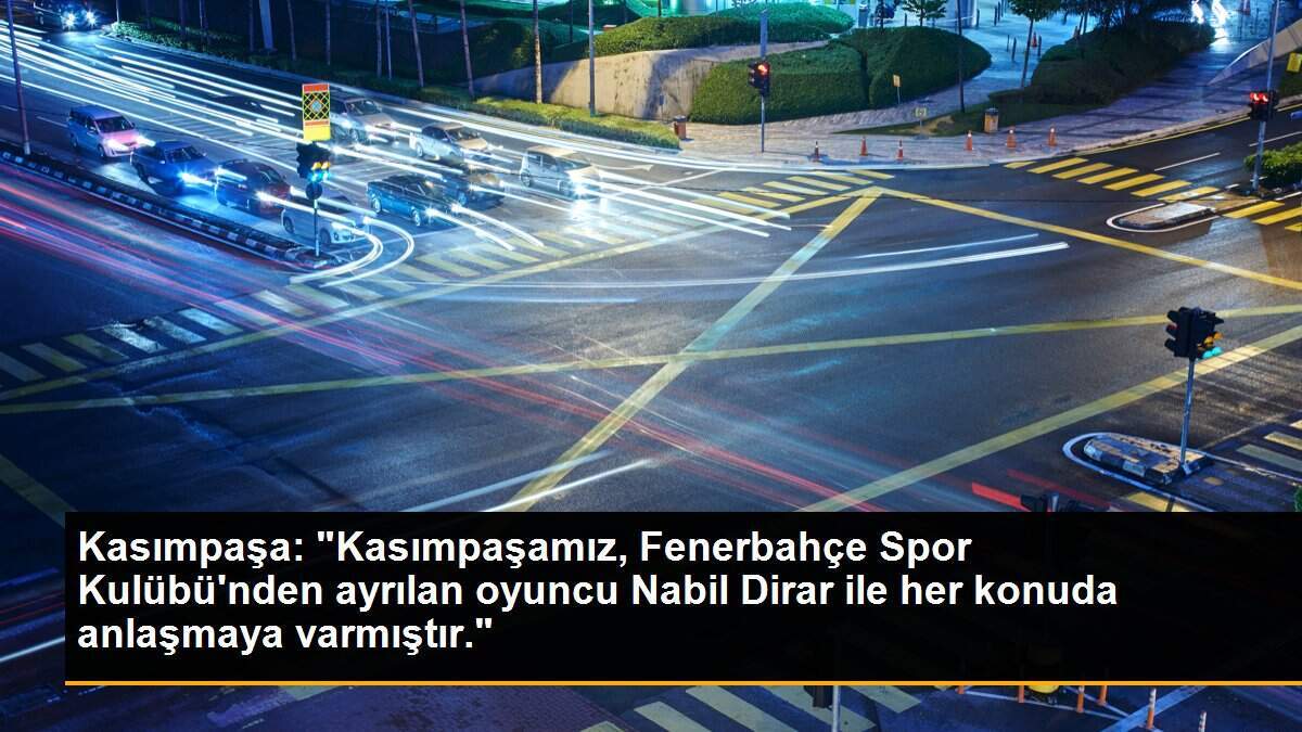 Kasımpaşa: "Kasımpaşamız, Fenerbahçe Spor Kulübü\'nden ayrılan oyuncu Nabil Dirar ile her konuda anlaşmaya varmıştır."
