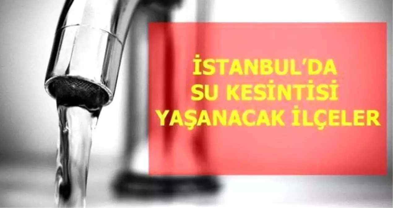 5 Eylül Pazar İstanbul\'da su kesintisi yaşanacak ilçeler! İstanbul\'da sular ne zaman gelecek? İstanbul su kesintisi listesi!