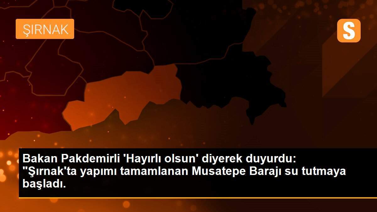 Bakan Pakdemirli \'Hayırlı olsun\' diyerek duyurdu: "Şırnak\'ta yapımı tamamlanan Musatepe Barajı su tutmaya başladı.