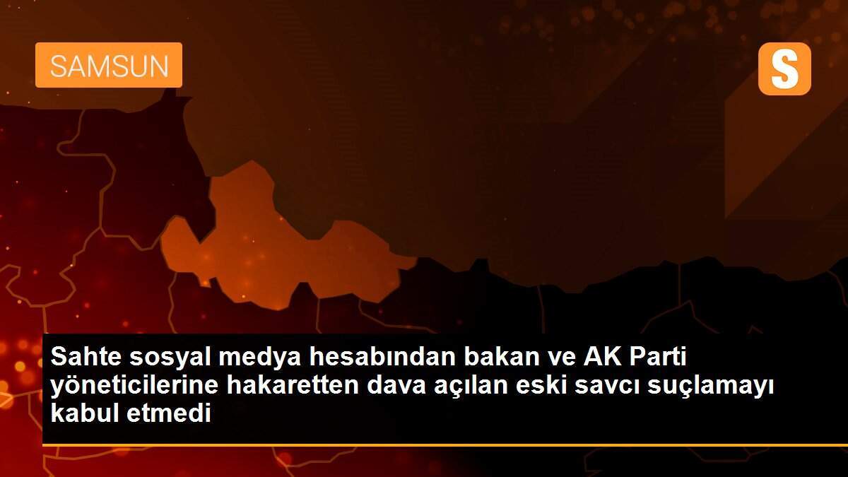 Sahte sosyal medya hesabından bakan ve AK Parti yöneticilerine hakaretten dava açılan eski savcı suçlamayı kabul etmedi