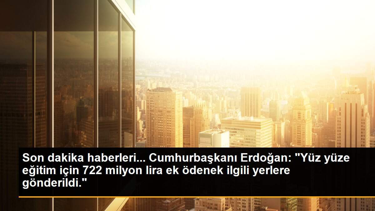 Son dakika haberleri... Cumhurbaşkanı Erdoğan: "Yüz yüze eğitim için 722 milyon lira ek ödenek ilgili yerlere gönderildi."