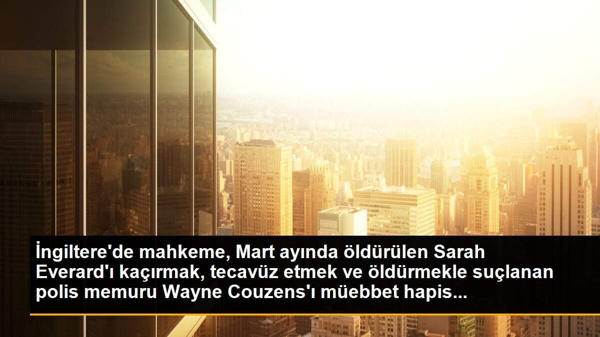 İngiltere\'de, Everard cinayeti sanığı polis Couzens\'a müebbet hapis cezası