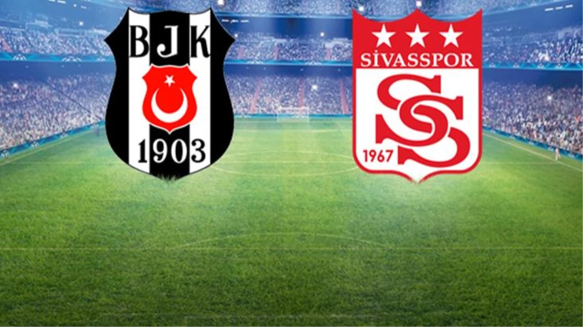 İşte Beşiktaş-Sivasspor maçında ilk 11\'ler