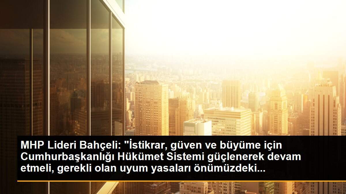 MHP Lideri Bahçeli: "İstikrar, güven ve büyüme için Cumhurbaşkanlığı Hükümet Sistemi güçlenerek devam etmeli, gerekli olan uyum yasaları önümüzdeki...