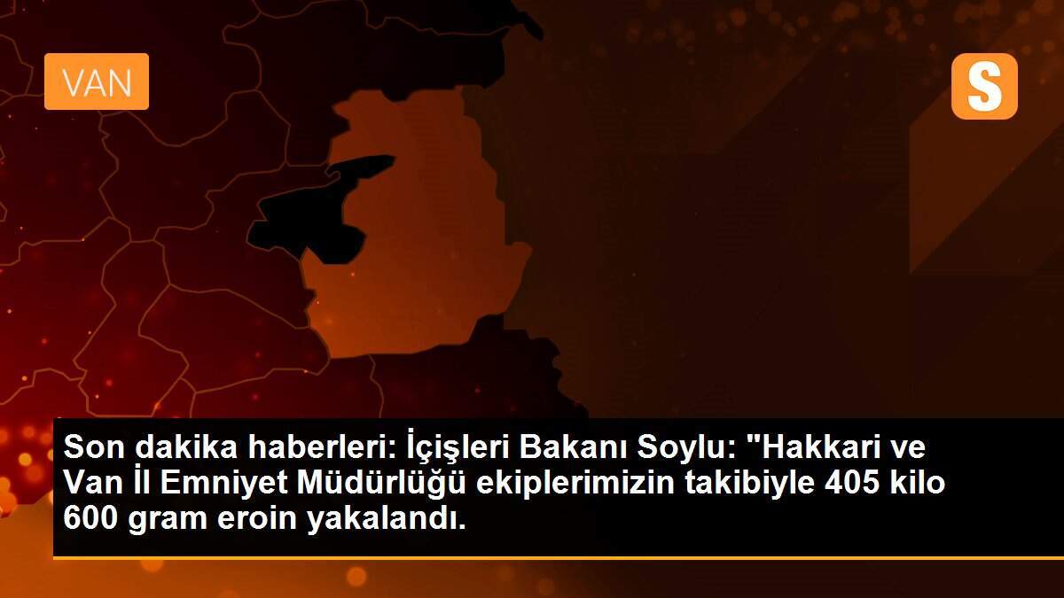 Son dakika! Hakkari ve Van\'daki operasyonlarda 405 kilo 600 gram eroin ele geçirildi