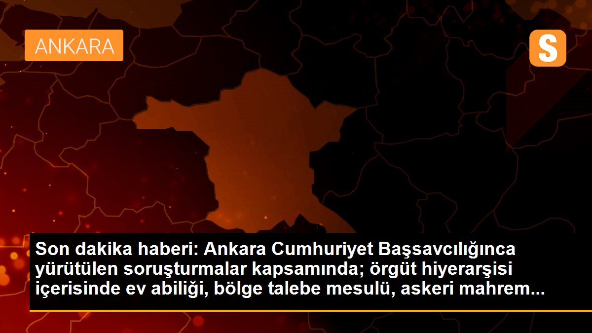 Son dakika haberi: Ankara Cumhuriyet Başsavcılığınca yürütülen soruşturmalar kapsamında; örgüt hiyerarşisi içerisinde ev abiliği, bölge talebe mesulü, askeri mahrem...