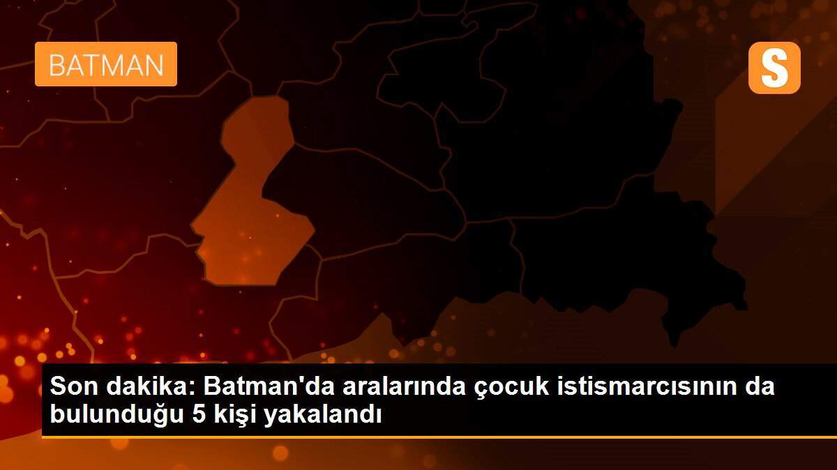 Son dakika: Batman\'da aralarında çocuk istismarcısının da bulunduğu 5 kişi yakalandı