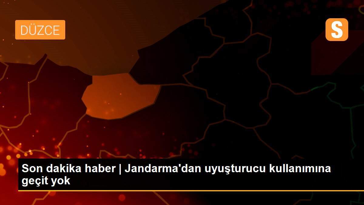 Son dakika haber | Jandarma\'dan uyuşturucu kullanımına geçit yok
