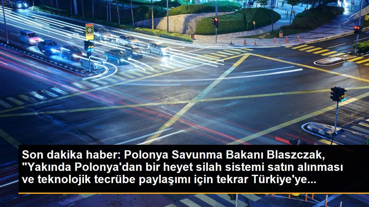 Son dakika haber: Polonya Savunma Bakanı Blaszczak, "Yakında Polonya\'dan bir heyet silah sistemi satın alınması ve teknolojik tecrübe paylaşımı için tekrar Türkiye\'ye...