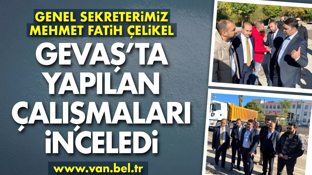 GENEL SEKRETERİMİZ MEHMET FATİH ÇELİKEL, GEVAŞ İLÇESİNDEKİ CADDE ÇALIŞMALARINI İNCELEDİ