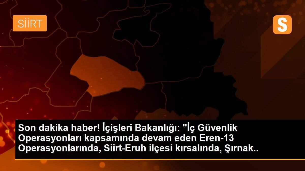 Son dakika haber! İçişleri Bakanlığı: "İç Güvenlik Operasyonları kapsamında devam eden Eren-13 Operasyonlarında, Siirt-Eruh ilçesi kırsalında, Şırnak Jandarma Bölge...