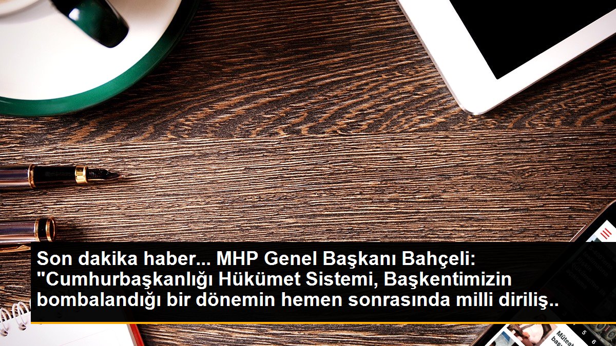 Son dakika haber... MHP Genel Başkanı Bahçeli: "Cumhurbaşkanlığı Hükümet Sistemi, Başkentimizin bombalandığı bir dönemin hemen sonrasında milli diriliş ruhu olarak...