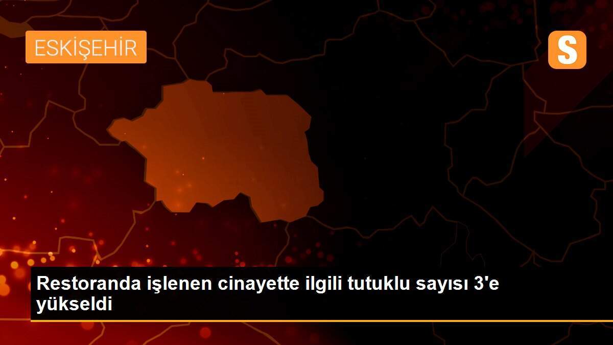 Restoranda işlenen cinayette ilgili tutuklu sayısı 3\'e yükseldi