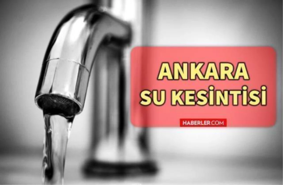 Ankara su kesintisi! 28 Ekim Perşembe Ankara\'da sular saat kaçta gidecek, saat kaçta gelecek? Su kesintisi yaşanacak ilçeler hangileri?